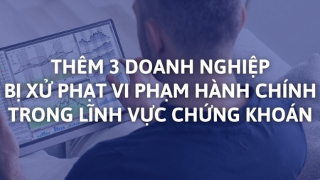 3 doanh nghiệp bị xử phạt vi phạm hành chính trong lĩnh vực chứng khoán