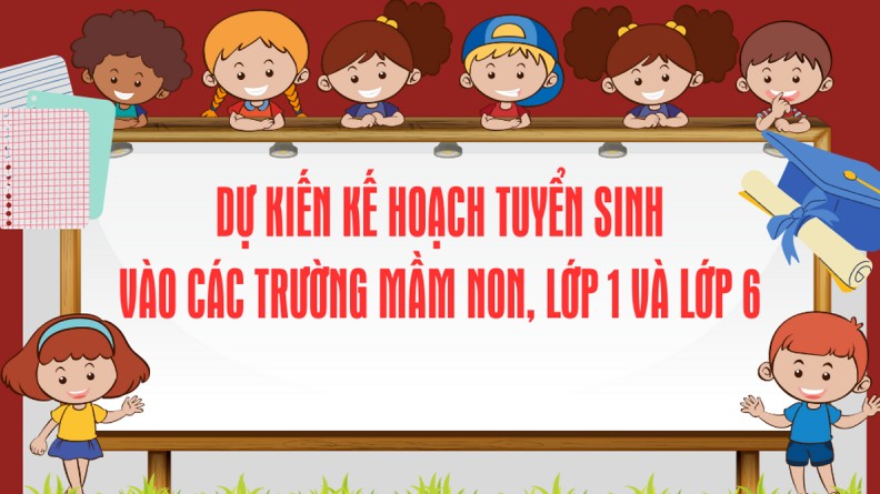 Dự kiến kế hoạch tuyển sinh vào các trường mầm non, lớp 1 và lớp 6